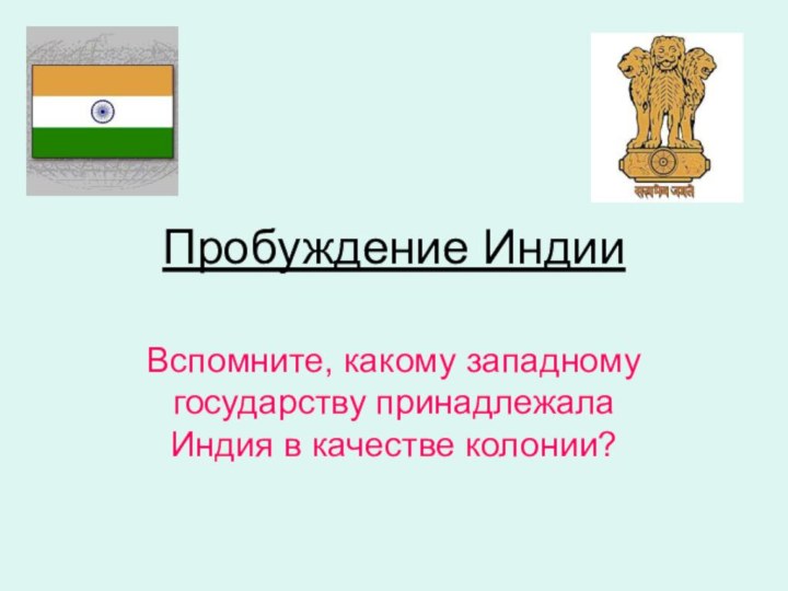 Пробуждение ИндииВспомните, какому западному государству принадлежала Индия в качестве колонии?