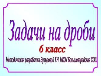 ПРЕЗЕНТАЦИЯ к уроку математики на тему:  Задачи на дроби (6 класс)