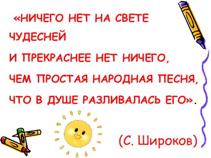 «НИЧЕГО НЕТ НА СВЕТЕ ЧУДЕСНЕЙИ ПРЕКРАСНЕЕ НЕТ НИЧЕГО,ЧЕМ ПРОСТАЯ НАРОДНАЯ ПЕСНЯ,ЧТО