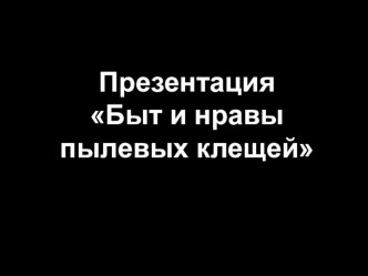 Презентация по внеурочной деятельности на тему:  Быт и нравы пылевых клещей.