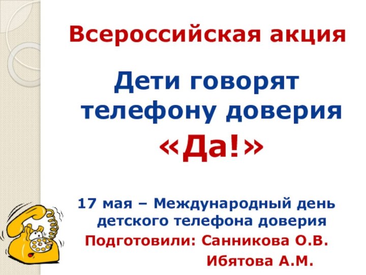 Всероссийская акцияДети говорят телефону доверия «Да!»17 мая – Международный день детского телефона