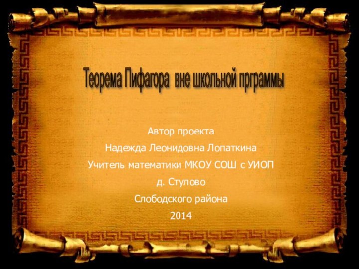 Теорема Пифагора вне школьной прграммы  Автор проектаНадежда Леонидовна ЛопаткинаУчитель математики МКОУ