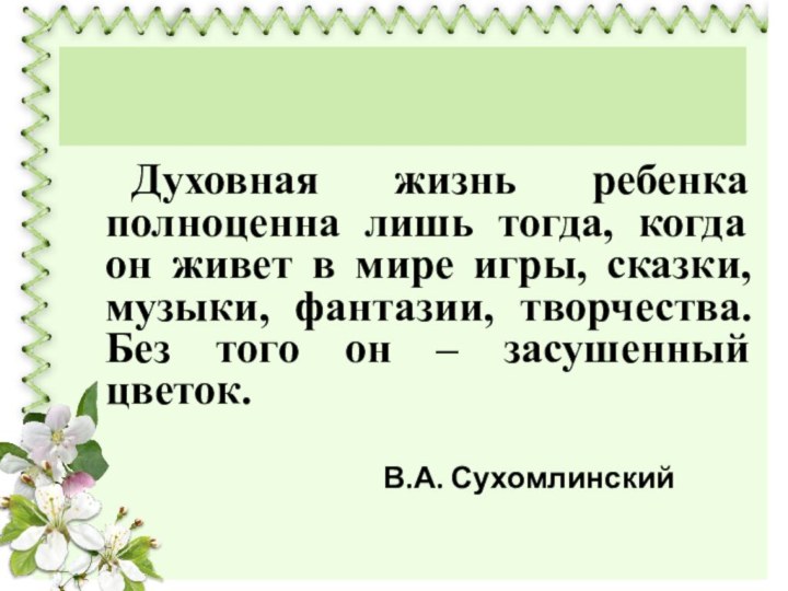 Духовная жизнь ребенка полноценна лишь тогда, когда он живет в мире игры,