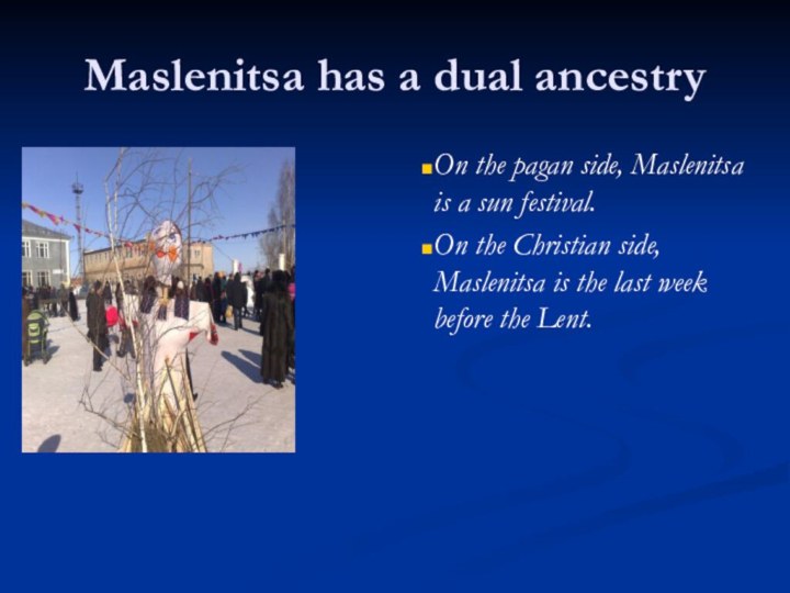 Maslenitsa has a dual ancestryOn the pagan side, Maslenitsa is a sun