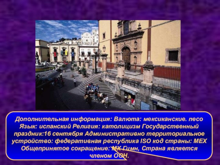Дополнительная информация: Валюта: мексиканские. песо Язык: испанский Религия: католицизм Государственный праздник:16 сентября