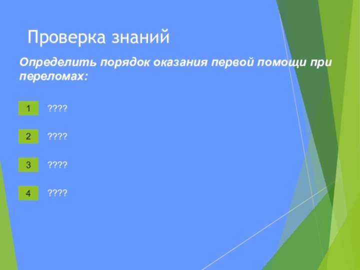 ????Определить порядок оказания первой помощи при переломах:????????Проверка знаний????1234