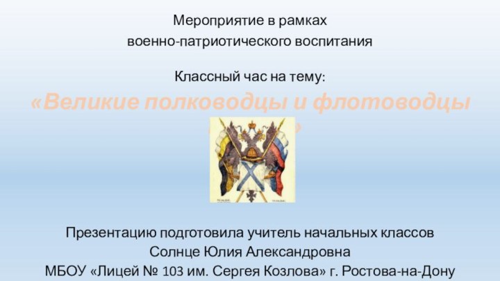 Мероприятие в рамкахвоенно-патриотического воспитанияКлассный час на тему:«Великие полководцы и флотоводцы России» 		Презентацию