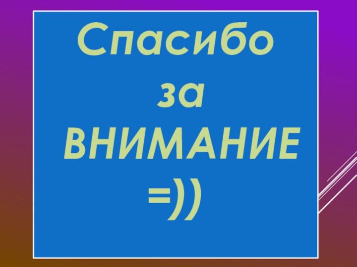 Спасибо за ВНИМАНИЕ =))