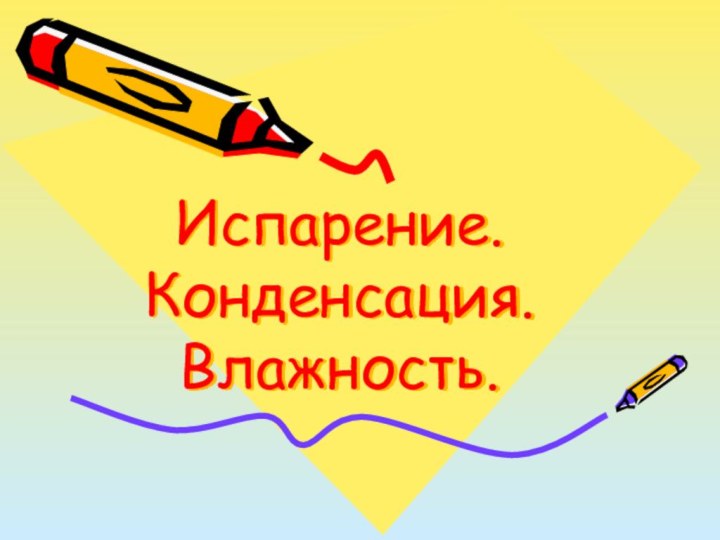 Испарение. Конденсация. Влажность.