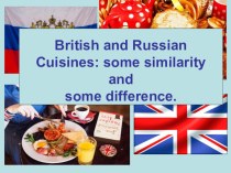Презентация на английском языке Сходства и различия британской и русской кухни