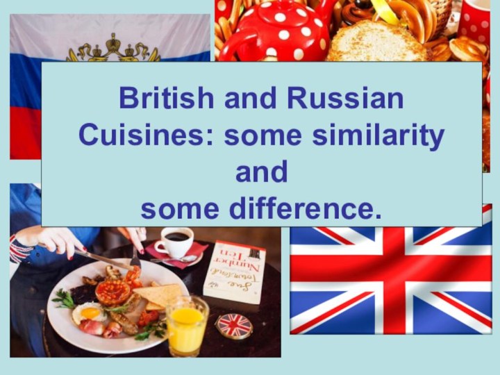 British and Russian Cuisines: some similarity and some difference.