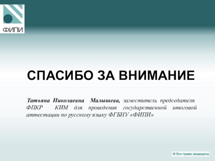 СПАСИБО ЗА ВНИМАНИЕ  Татьяна Николаевна Малышева, заместитель председателя ФПКР КИМ для