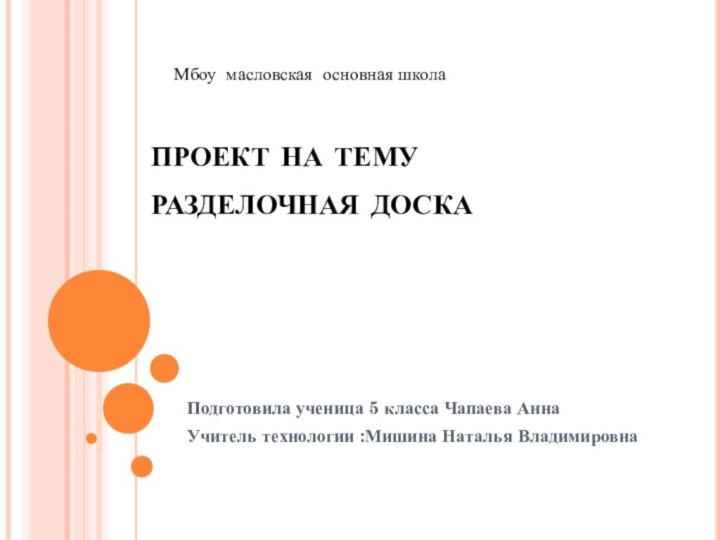 проект на тему разделочная доскаПодготовила ученица 5 класса Чапаева АннаУчитель технологии :Мишина