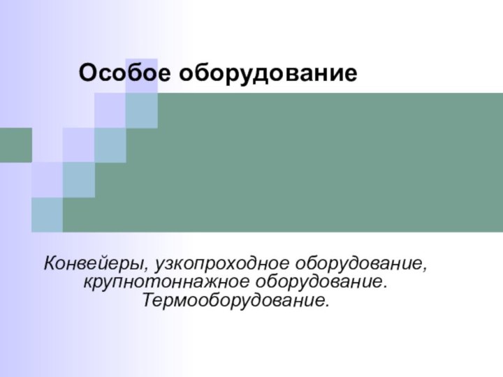 Конвейеры, узкопроходное оборудование, крупнотоннажное оборудование. Термооборудование.Особое оборудование