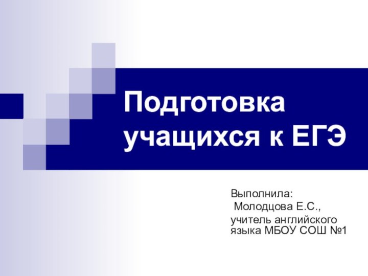 Подготовка  учащихся к ЕГЭ Выполнила: Молодцова Е.С.,учитель английского языка МБОУ СОШ №1