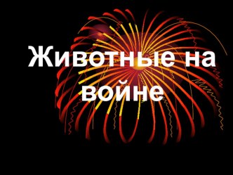 Презентация Всем животным, участвовавшим в Великой Отечественной войне посвящается...