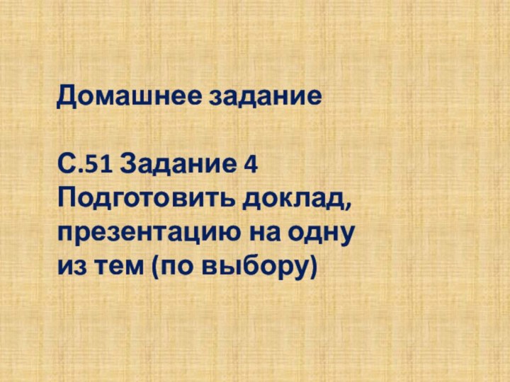 Домашнее заданиеС.51 Задание 4 Подготовить доклад, презентацию на одну из тем (по выбору)