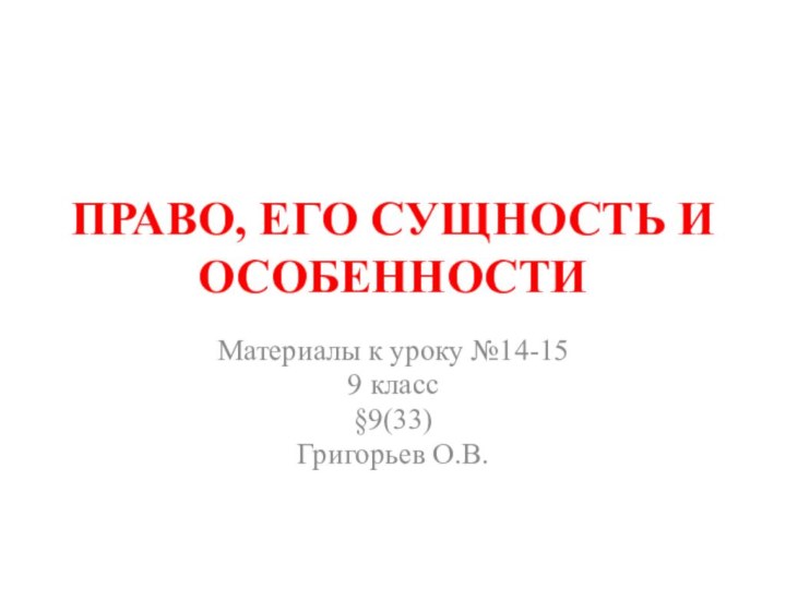 ПРАВО, ЕГО СУЩНОСТЬ И ОСОБЕННОСТИМатериалы к уроку №14-159 класс §9(33)Григорьев О.В.