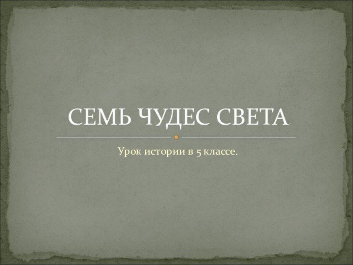 Урок истории в 5 классе.СЕМЬ ЧУДЕС СВЕТА