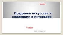 Презентация к уроку технологии Предметы искусства и коллекции в интерьере  7 класс