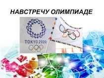 Презентация по физической культуре на тему Навстречу Олимпиаде. Токио 2020