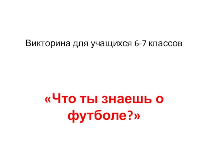 Викторина для учащихся 6-7 классов«Что ты знаешь о футболе?»