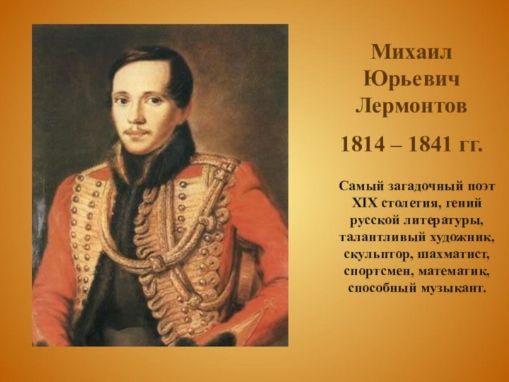 Михаил Юрьевич Лермонтов1814 – 1841 гг.Cамый загадочный поэт XIX столетия, гений русской