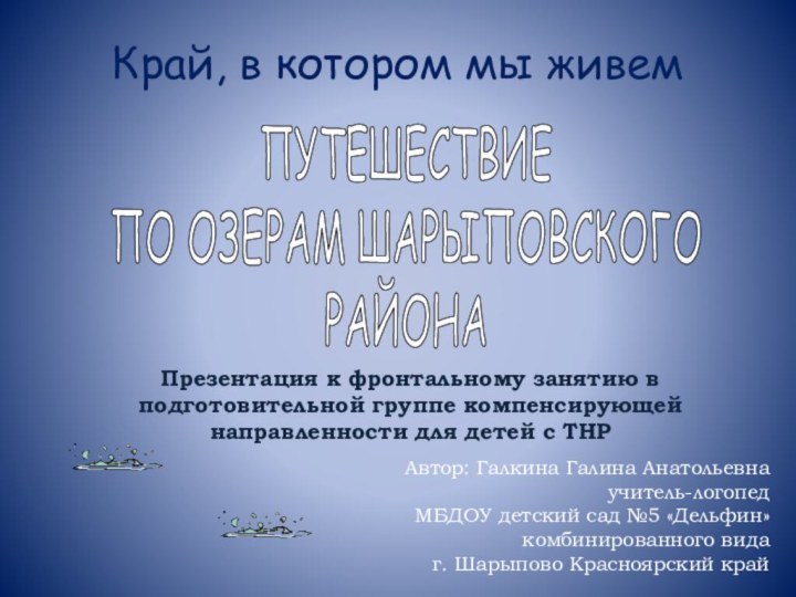 ПУТЕШЕСТВИЕ  ПО ОЗЕРАМ ШАРЫПОВСКОГО  РАЙОНАКрай, в котором мы живемАвтор: Галкина