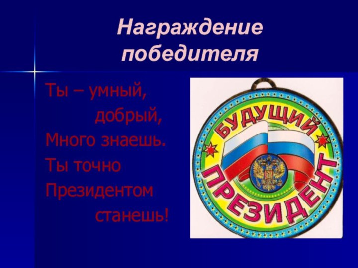 Награждение победителяТы – умный,     добрый,