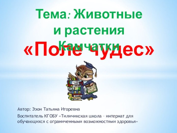 Автор: Ээон Татьяна ИгоревнаВоспитатель КГОБУ «Тиличикская школа – интернат для обучающихся с