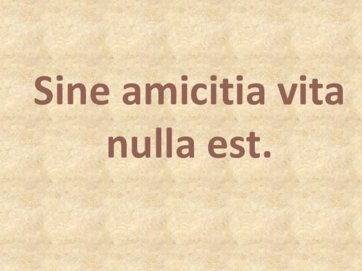 Sine amicitia vita nulla est.