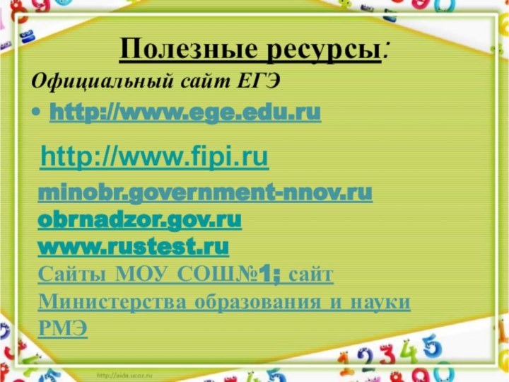 Полезные ресурсы:Официальный сайт ЕГЭhttp://www.ege.edu.ru http://www.fipi.ruminobr.government-nnov.ruobrnadzor.gov.ruwww.rustest.ruСайты МОУ СОШ№1; сайт Министерства образования и науки РМЭ