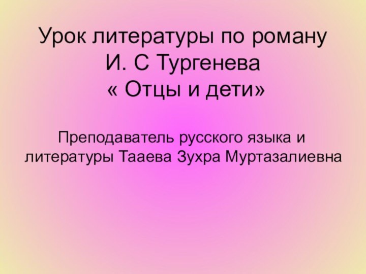 Урок литературы по роману И. С Тургенева  « Отцы и дети»