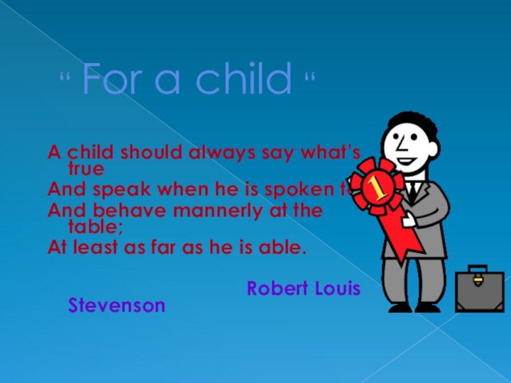 “ For a child “A child should always say what’s trueAnd speak