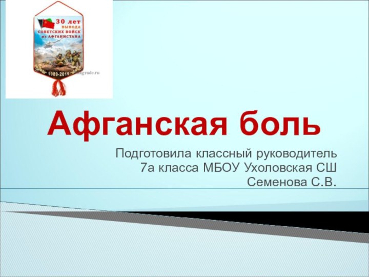 Афганская больПодготовила классный руководитель 7а класса МБОУ Ухоловская СШСеменова С.В.