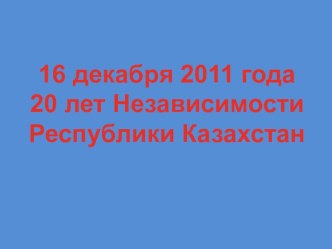 16 декабря 2011 года 20 лет Независимости Республики Казахстан