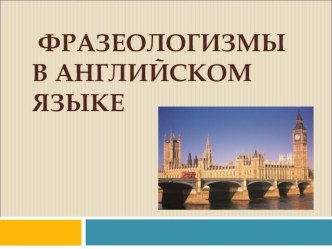 Презентация по английскому языку на тему Фразеологизмы в английском языке