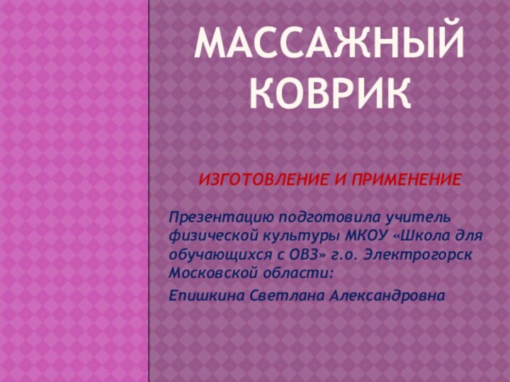 Массажный коврик  изготовление и применениеПрезентацию подготовила учитель физической культуры МКОУ «Школа