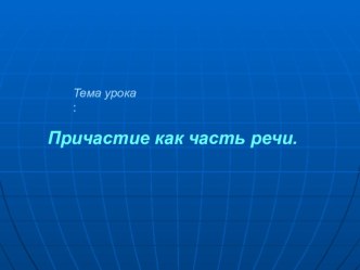 Презентация по русскому языку на тему Причастие как часть речи