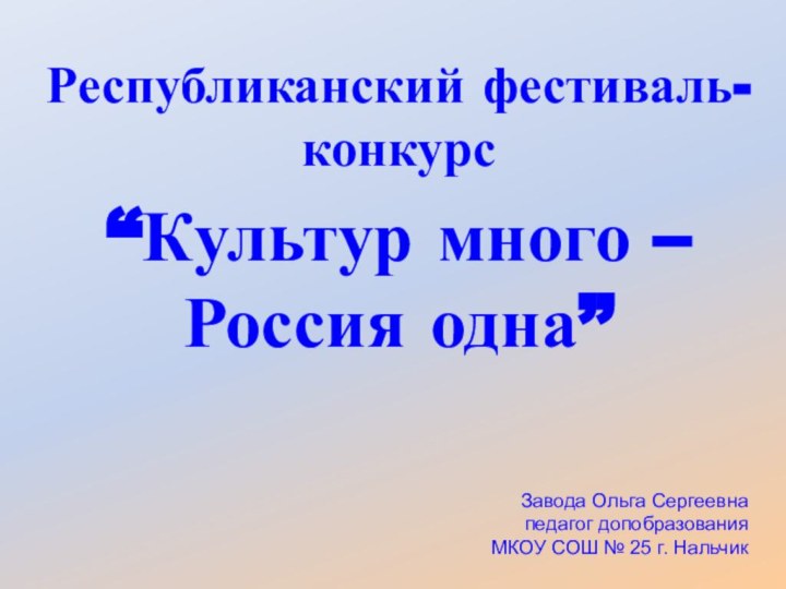 Республиканский фестиваль-конкурс“Культур много – Россия одна” Завода Ольга Сергеевнапедагог допобразованияМКОУ СОШ № 25 г. Нальчик