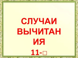 Презентация. Математика. Случаи вычитания 11-□