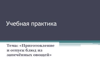 Презентация по ПМ 01 Приготовление блюд и гарниров из овощей и грибов Учебная практика Блююда из запечёных овощей