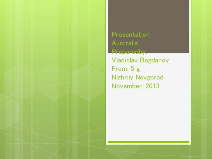 Presentation Australia Preparedby: Vladislav Bogdanov From: 5 g Nizhniy Novgorod November, 2013