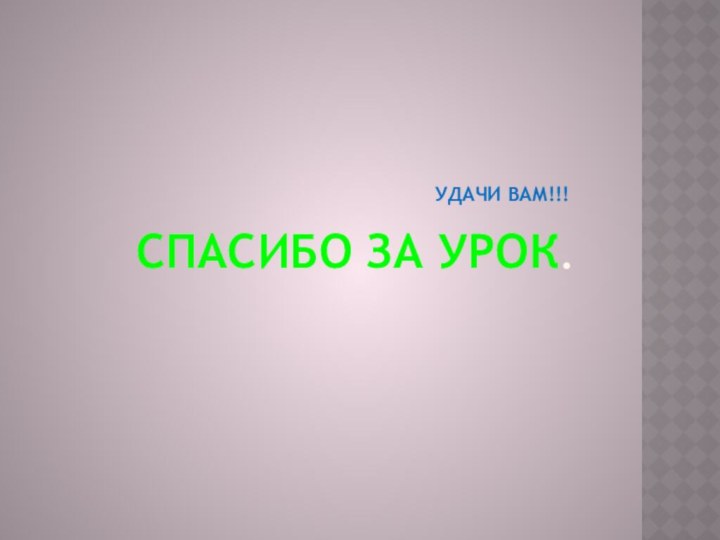 Спасибо за урок.УДАЧИ ВАМ!!!