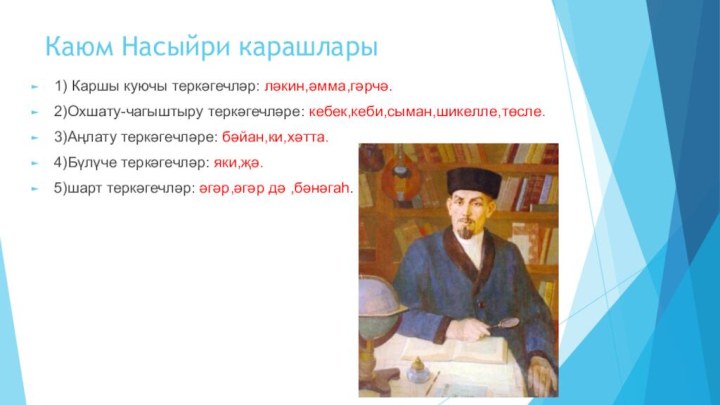 Каюм Насыйри карашлары1) Каршы куючы теркәгечләр: ләкин,әмма,гәрчә.2)Охшату-чагыштыру теркәгечләре: кебек,кеби,сыман,шикелле,төсле.3)Аңлату теркәгечләре: бәйан,ки,хәтта.4)Бүлүче теркәгечләр: