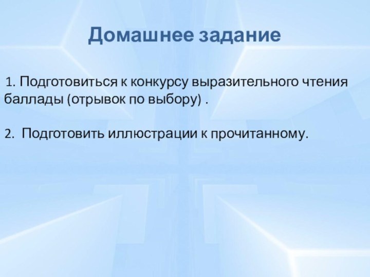 Домашнее задание  1. Подготовиться к конкурсу выразительного чтения баллады (отрывок по