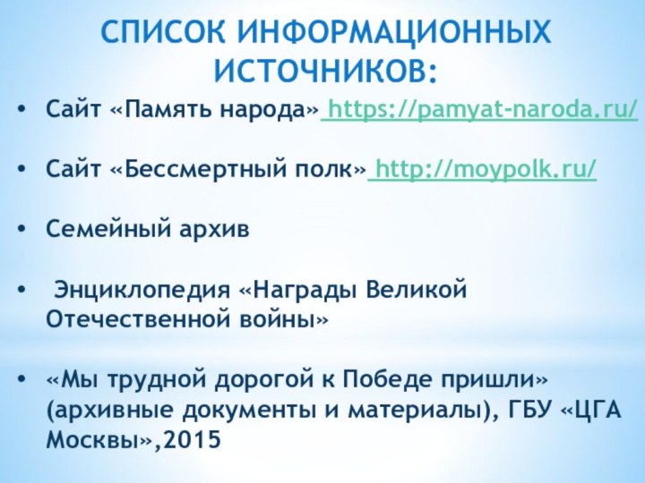 Список ИНФОРМАЦИОННЫХ ИСТОЧНИКОВ:Сайт «Память народа» https://pamyat-naroda.ru/ Сайт «Бессмертный полк» http://moypolk.ru/ Семейный архив