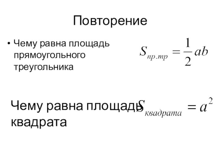 ПовторениеЧему равна площадь прямоугольного треугольникаЧему равна площадь квадрата