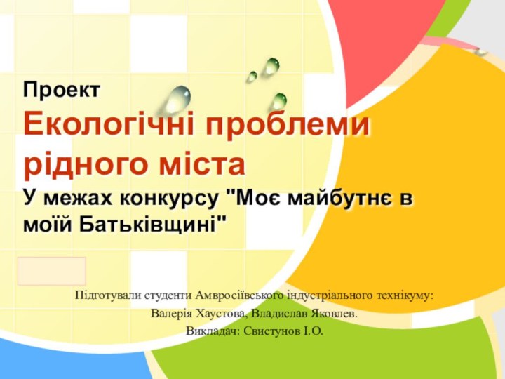 Підготували студенти Амвросіївського індустріального технікуму: Валерія Хаустова, Владислав Яковлев.Викладач: Свистунов І.О.Проект Екологічні