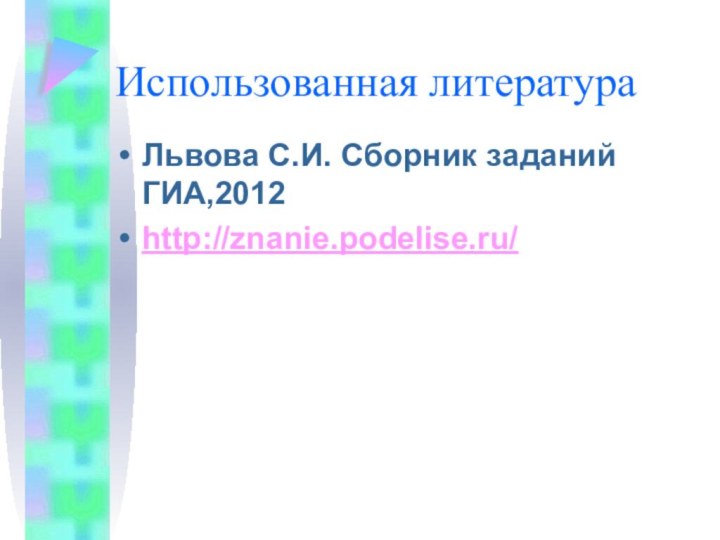 Использованная литератураЛьвова С.И. Сборник заданий ГИА,2012  http://znanie.podelise.ru/